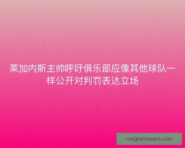 莱加内斯主帅呼吁俱乐部应像其他球队一样公开对判罚表达立场